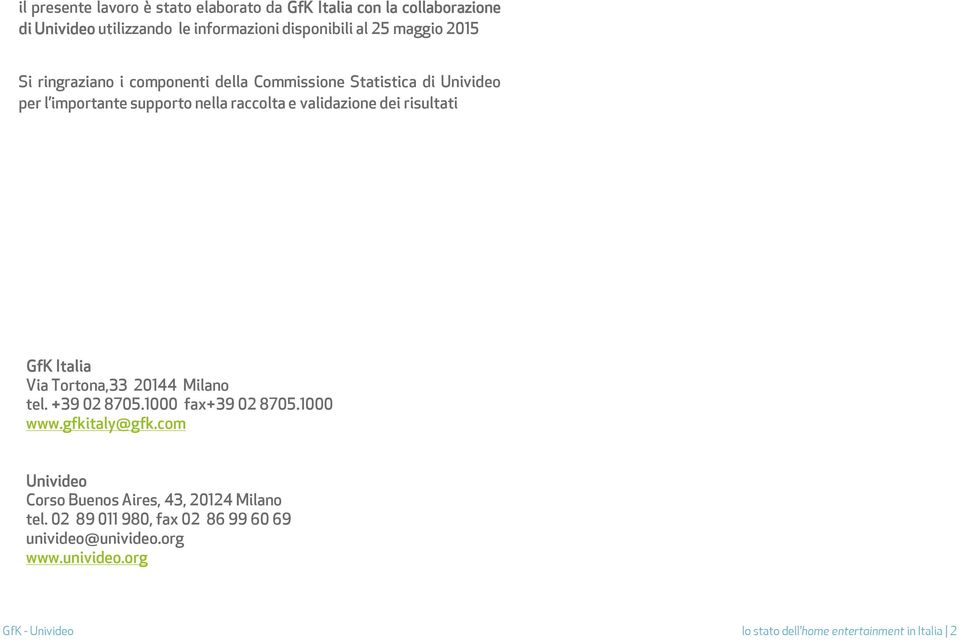 risultati GfK Italia Via Tortona,33 20144 Milano tel. +39 02 8705.1000 fax+39 02 8705.1000 www.gfkitaly@gfk.