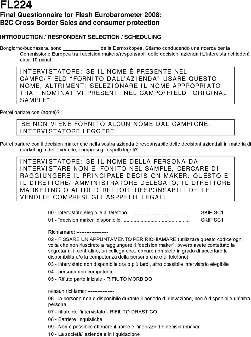 CAMPO/FIELD FORNITO DALL AZIENDA USARE QUESTO NOME, ALTRIMENTI SELEZIONARE IL NOME APPROPRIATO TRA I NOMINATIVI PRESENTI NEL CAMPO/FIELD ORIGINAL SAMPLE Potrei parlare con (nome)?