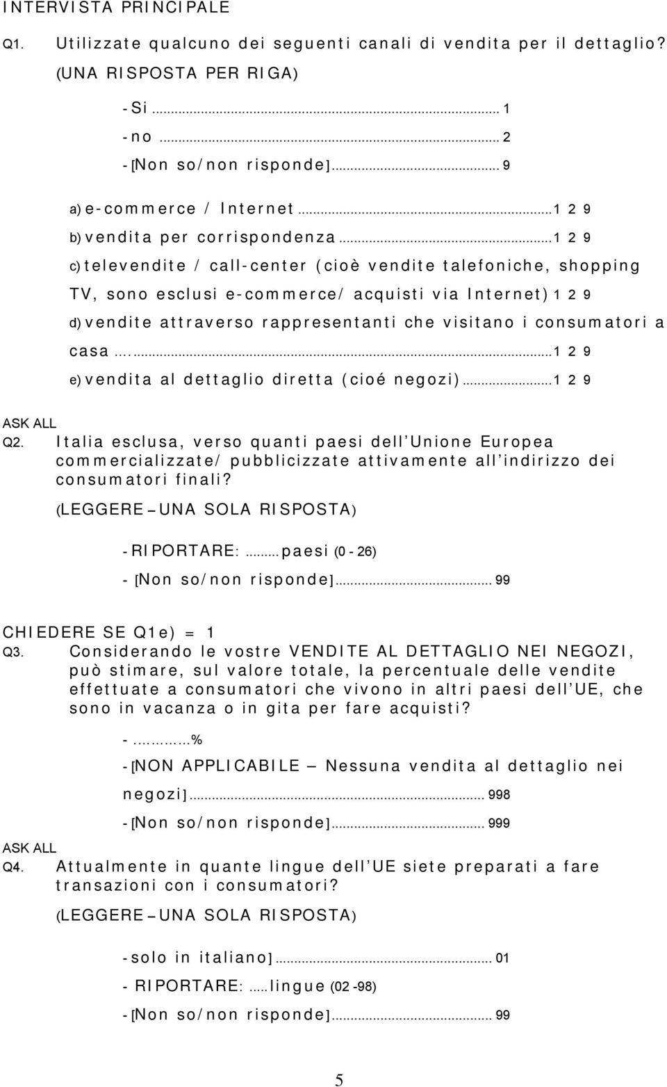 ..1 2 9 c) televendite / call-center (cioè vendite talefoniche, shopping TV, sono esclusi e-commerce/ acquisti via Internet) 1 2 9 d) vendite attraverso rappresentanti che visitano i consumatori a casa.