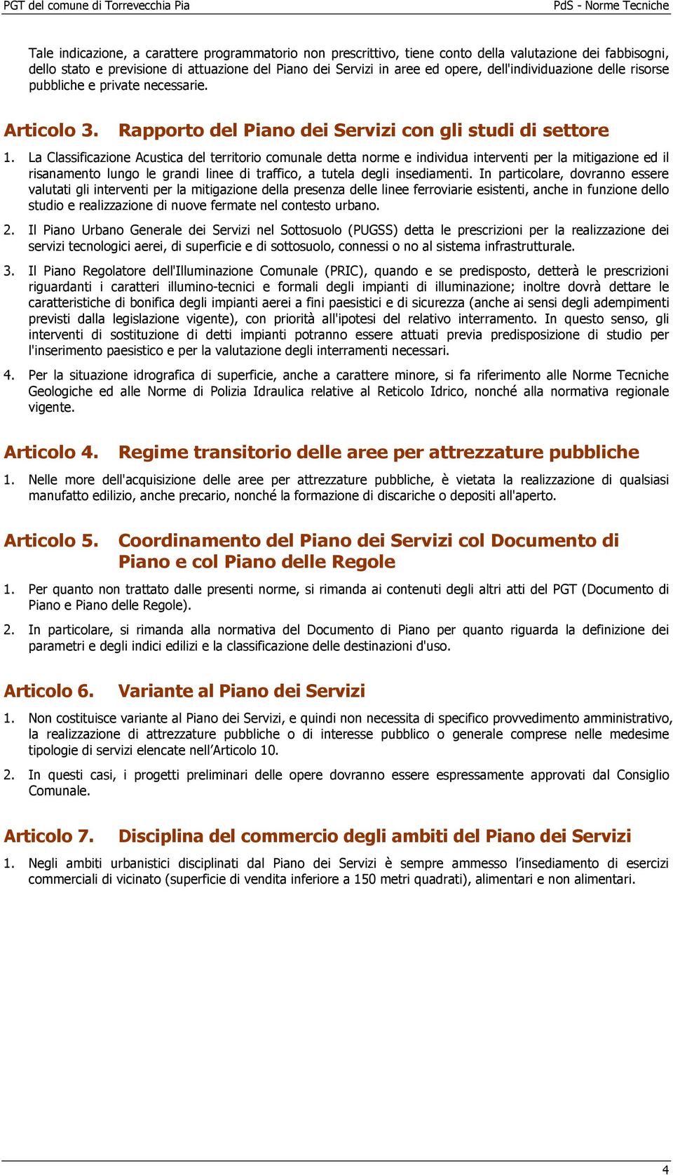 La Classificazione Acustica del territorio comunale detta norme e individua interventi per la mitigazione ed il risanamento lungo le grandi linee di traffico, a tutela degli insediamenti.