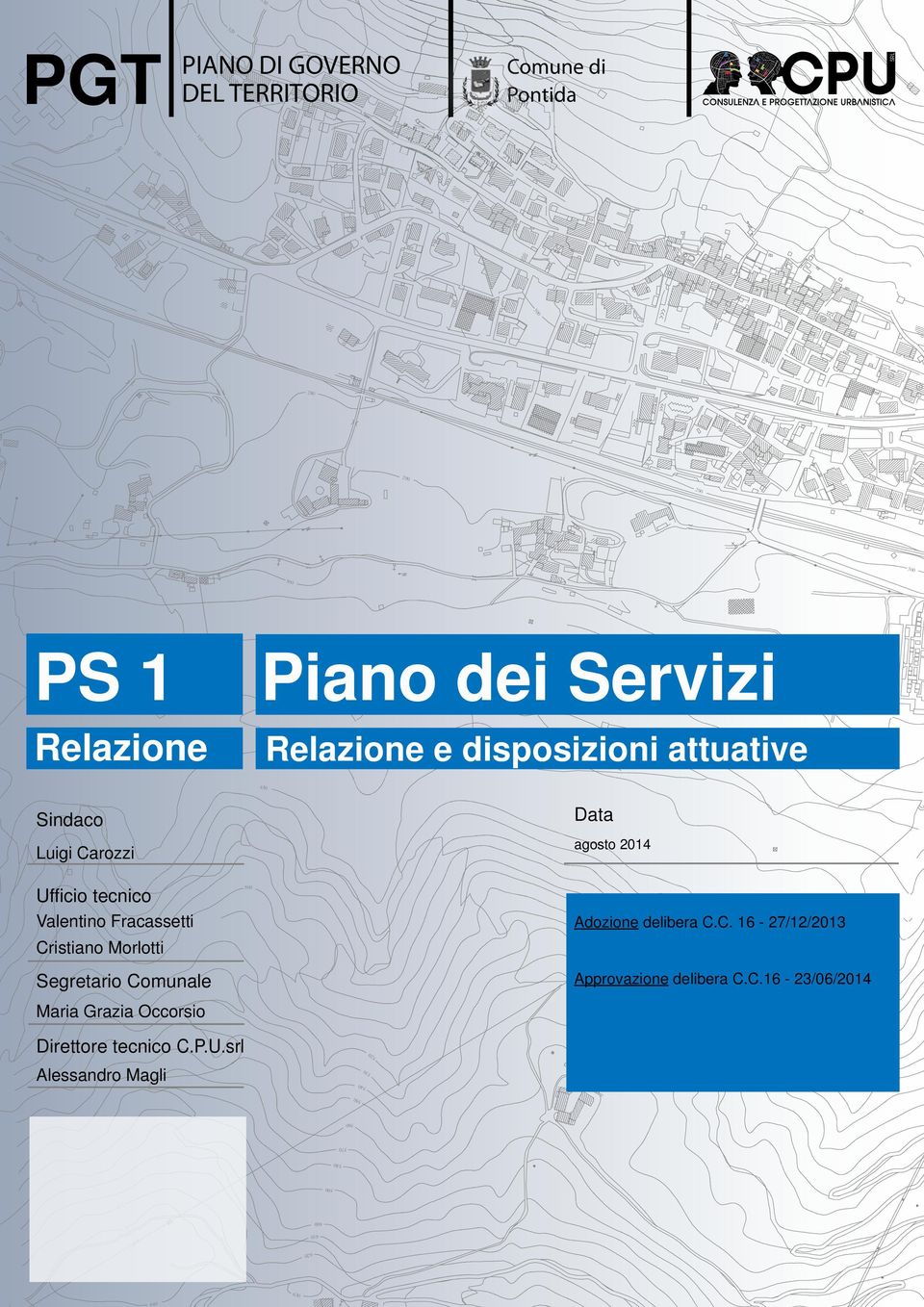 Ufficio tecnico 500 Valentino Fracassetti Adozione delibera C.C. 16-27/12/2013 Cristiano Morlotti Approvazione delibera C.C.16-23/06/2014 Segretario Comunale Maria Grazia Occorsio Direttore tecnico C.