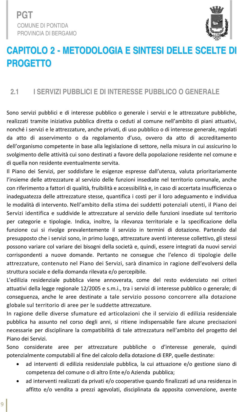 o ceduti al comune nell ambito di piani attuativi, nonché i servizi e le attrezzature, anche privati, di uso pubblico o di interesse generale, regolati da atto di asservimento o da regolamento d uso,