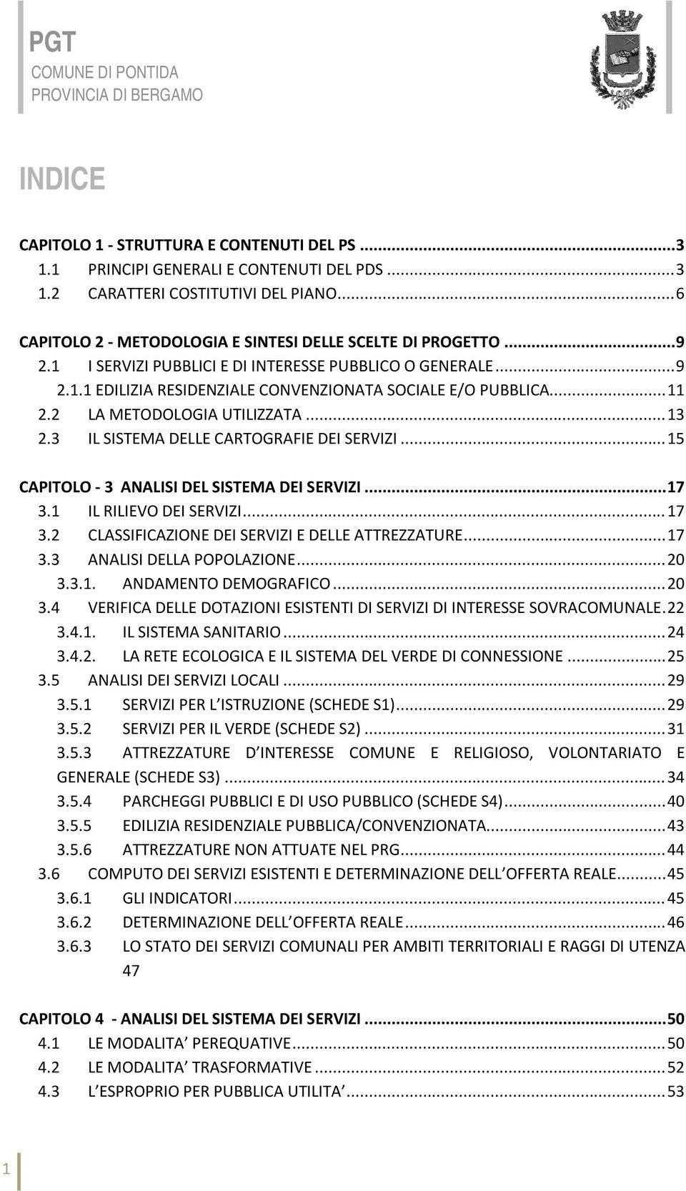 2 LA METODOLOGIA UTILIZZATA... 13 2.3 IL SISTEMA DELLE CARTOGRAFIE DEI SERVIZI... 15 CAPITOLO 3 ANALISI DEL SISTEMA DEI SERVIZI... 17 3.1 IL RILIEVO DEI SERVIZI... 17 3.2 CLASSIFICAZIONE DEI SERVIZI E DELLE ATTREZZATURE.