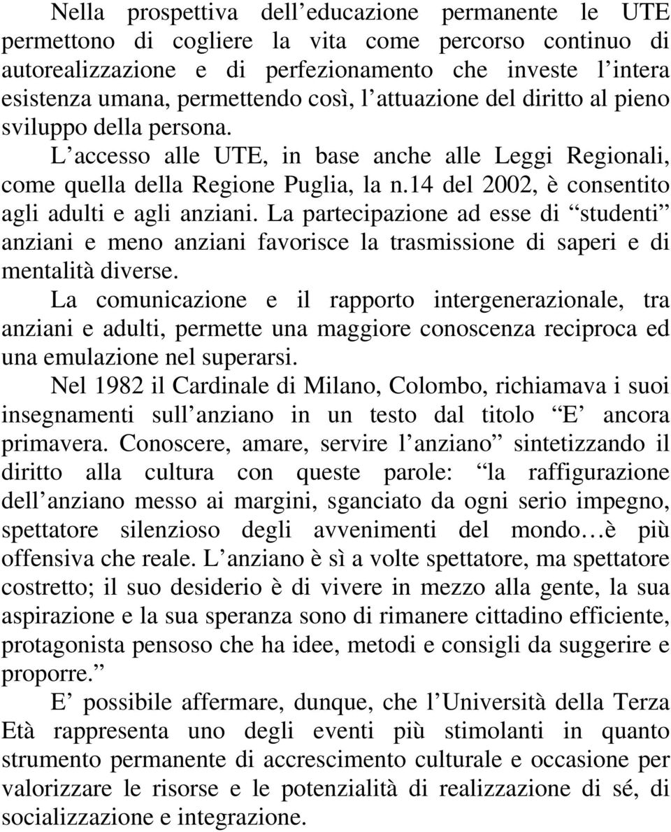 14 del 2002, è consentito agli adulti e agli anziani. La partecipazione ad esse di studenti anziani e meno anziani favorisce la trasmissione di saperi e di mentalità diverse.