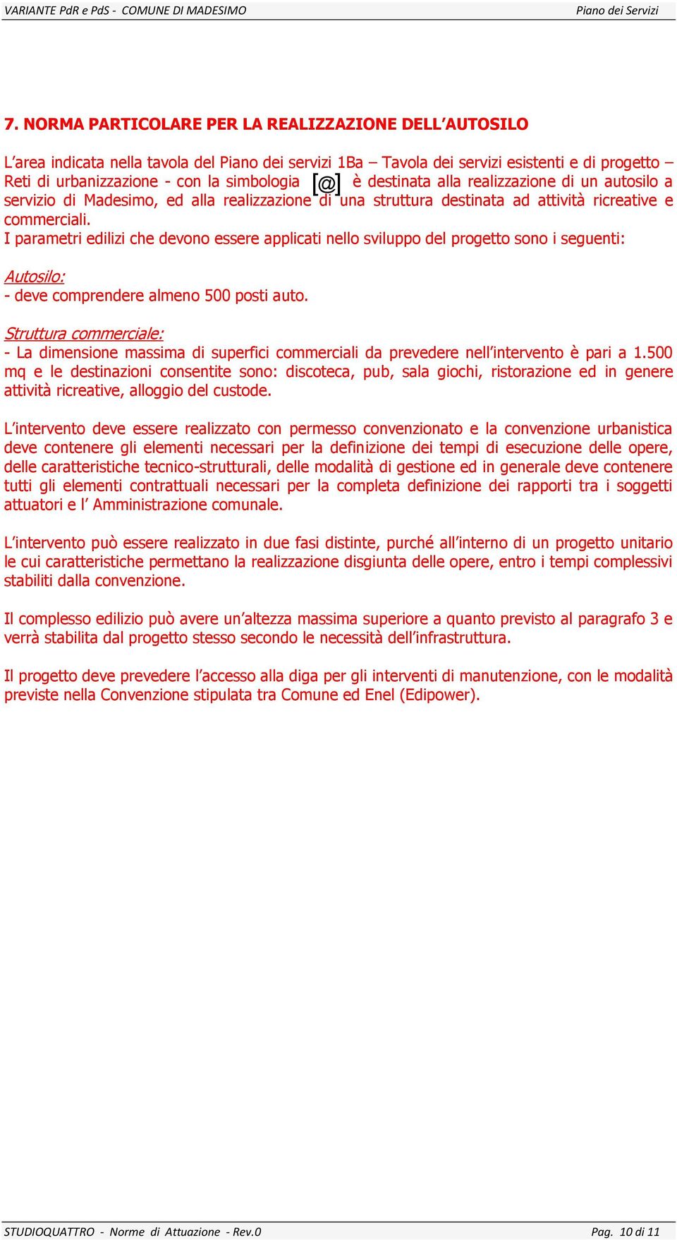 I parametri edilizi che devono essere applicati nello sviluppo del progetto sono i seguenti: Autosilo: - deve comprendere almeno 500 posti auto.