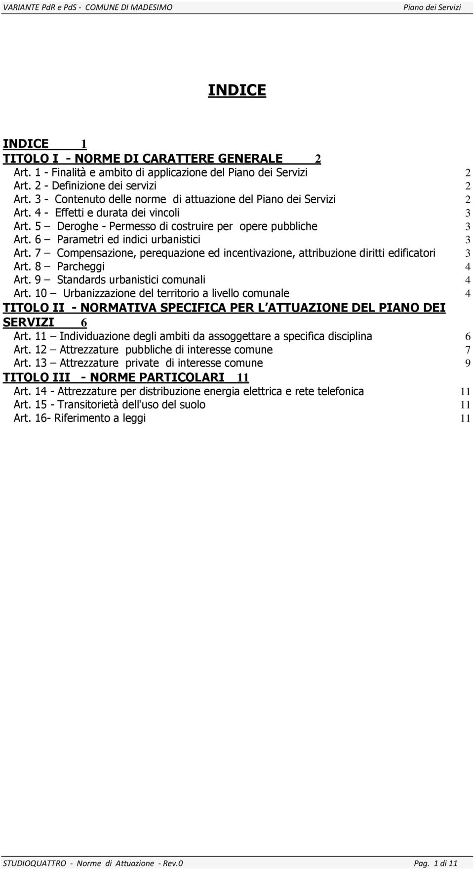 7 Compensazione, perequazione ed incentivazione, attribuzione diritti edificatori 3 Art. 8 Parcheggi 4 Art. 9 Standards urbanistici comunali 4 Art.