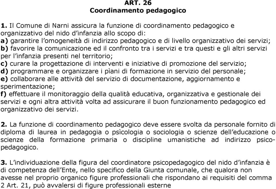 servizi; b) favorire la comunicazione ed il confronto tra i servizi e tra questi e gli altri servizi per l infanzia presenti nel territorio; c) curare la progettazione di interventi e iniziative di