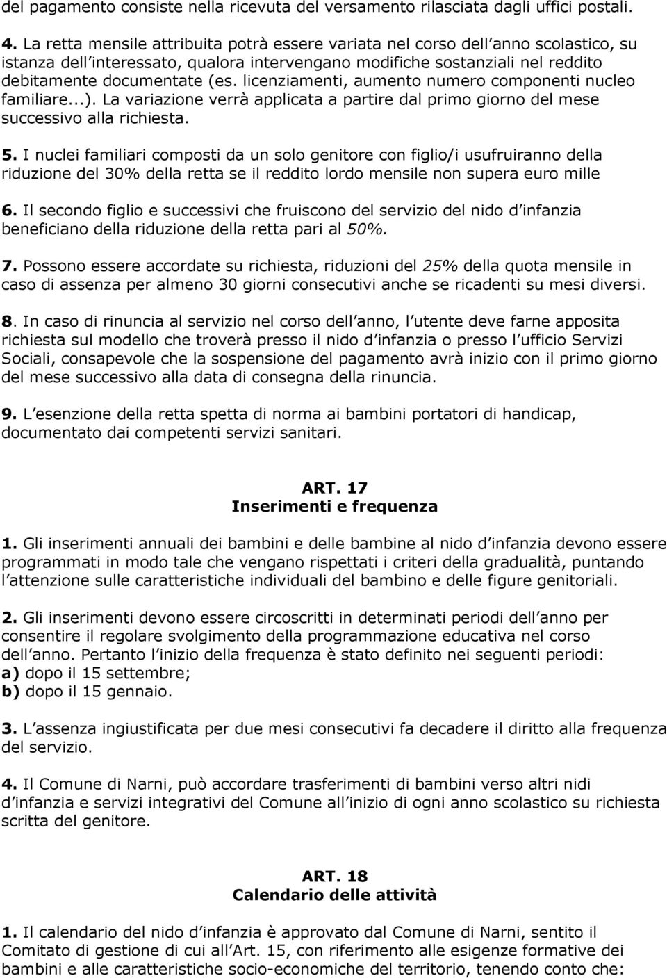 licenziamenti, aumento numero componenti nucleo familiare...). La variazione verrà applicata a partire dal primo giorno del mese successivo alla richiesta. 5.