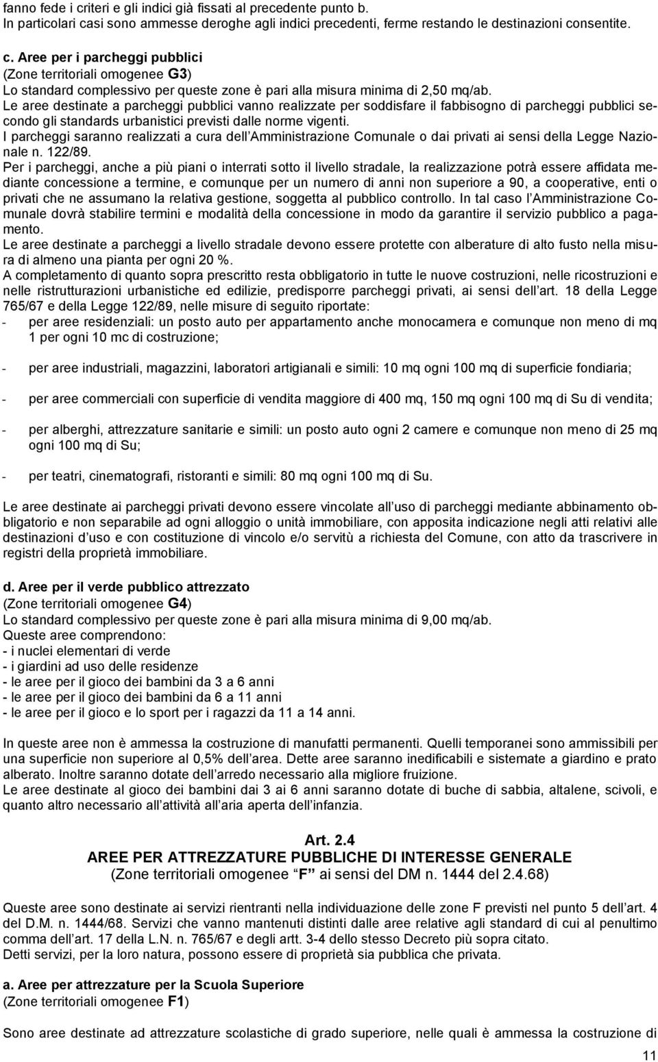 I parcheggi saranno realizzati a cura dell Ainistrazione Counale o dai privati ai sensi della Legge Nazionale n. 122/89.