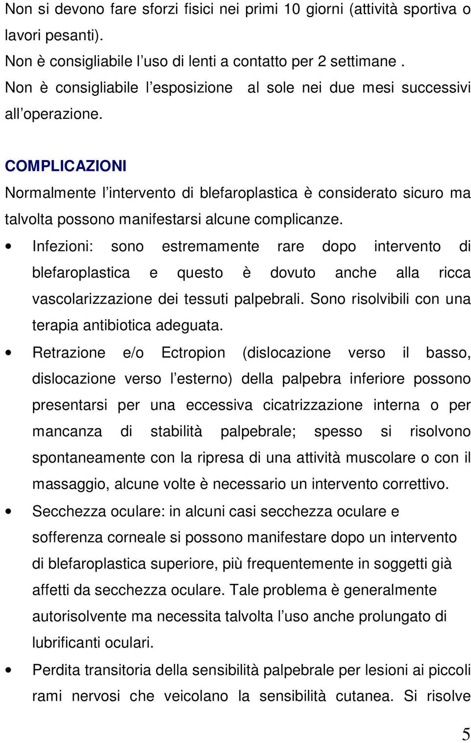 COMPLICAZIONI Normalmente l intervento di blefaroplastica è considerato sicuro ma talvolta possono manifestarsi alcune complicanze.