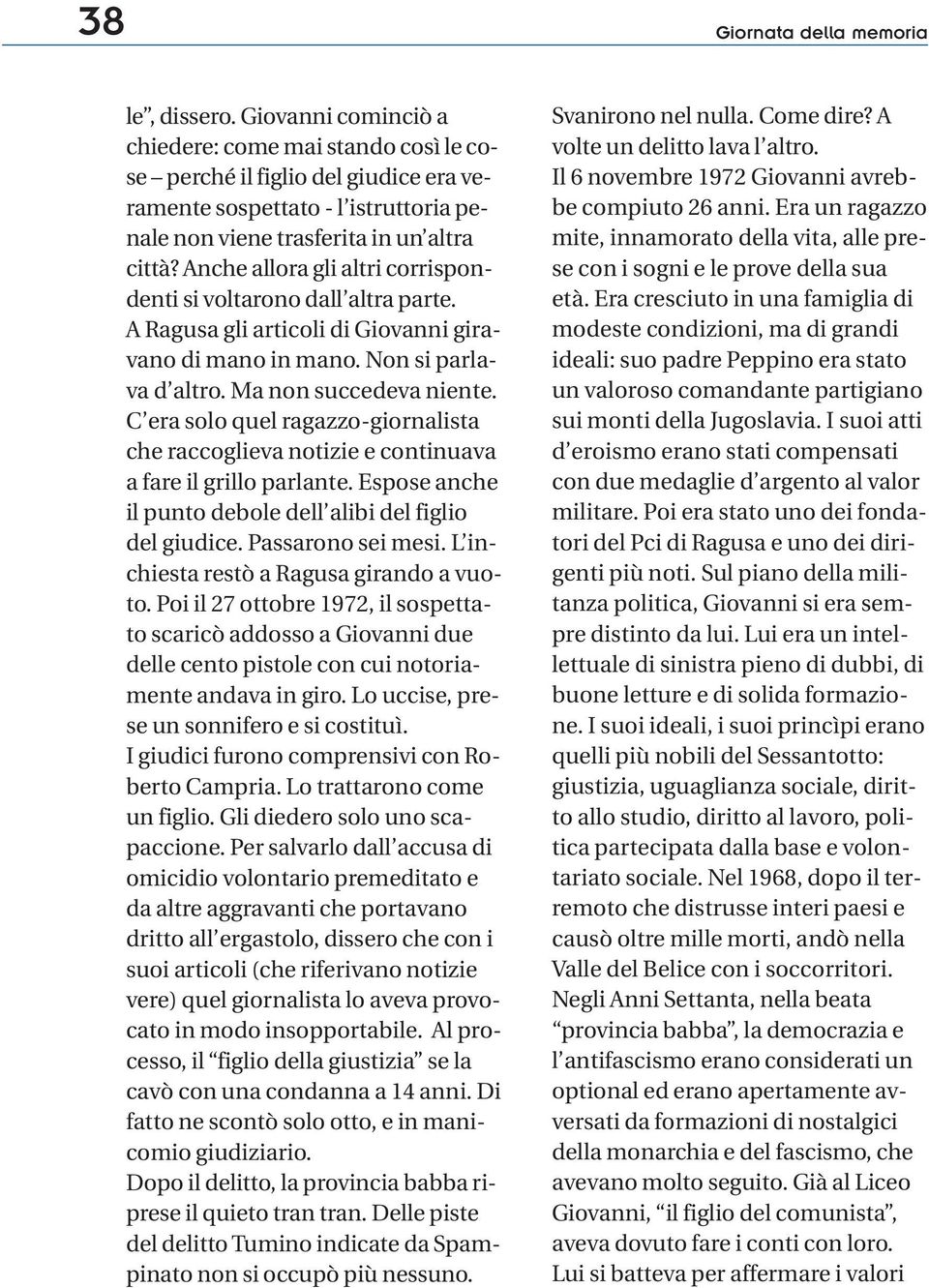 Anche allora gli altri corrispondenti si voltarono dall altra parte. A Ragusa gli articoli di Giovanni giravano di mano in mano. Non si parlava d altro. Ma non succedeva niente.