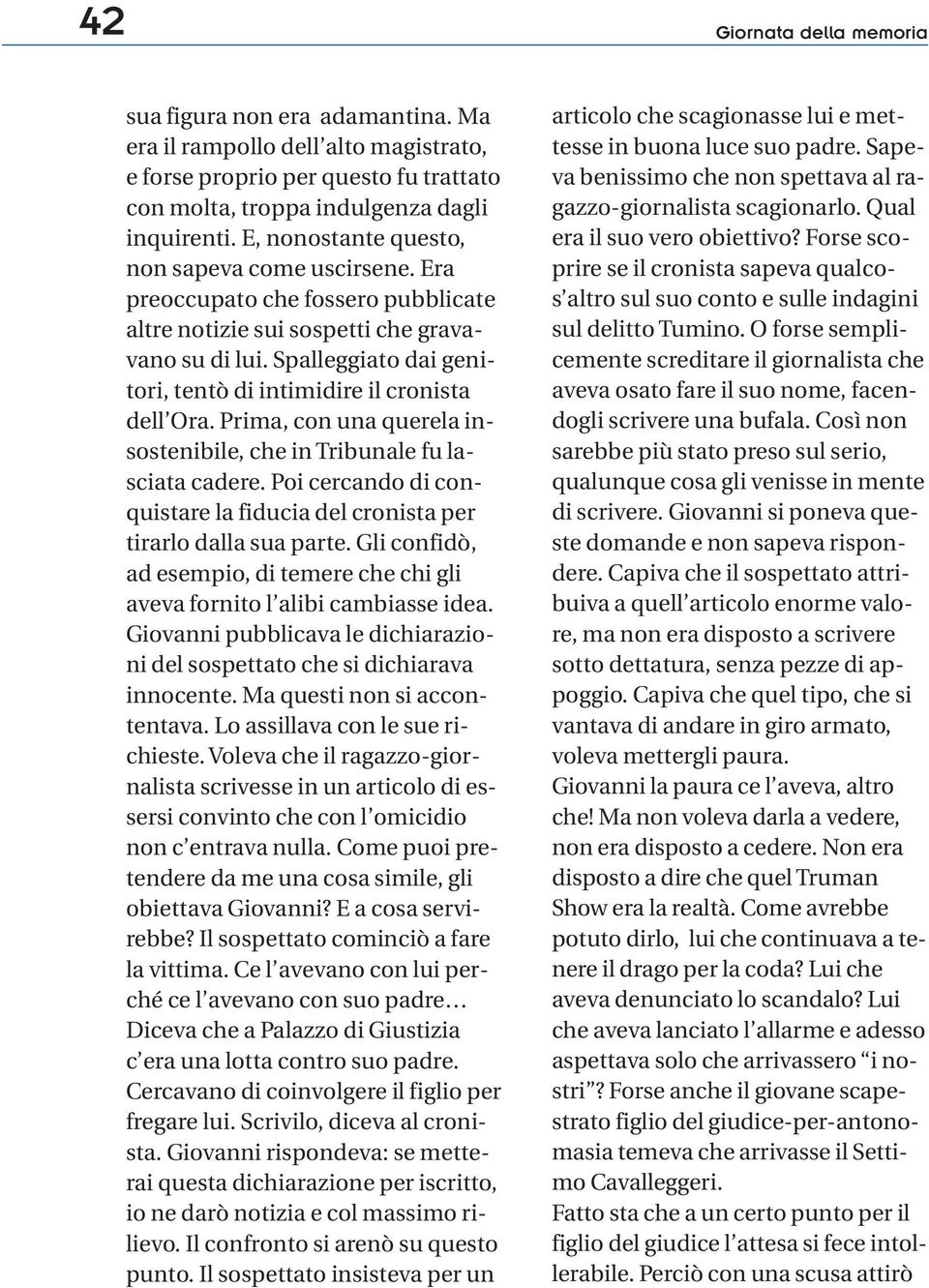 Spalleggiato dai genitori, tentò di intimidire il cronista dell Ora. Prima, con una querela insostenibile, che in Tribunale fu lasciata cadere.