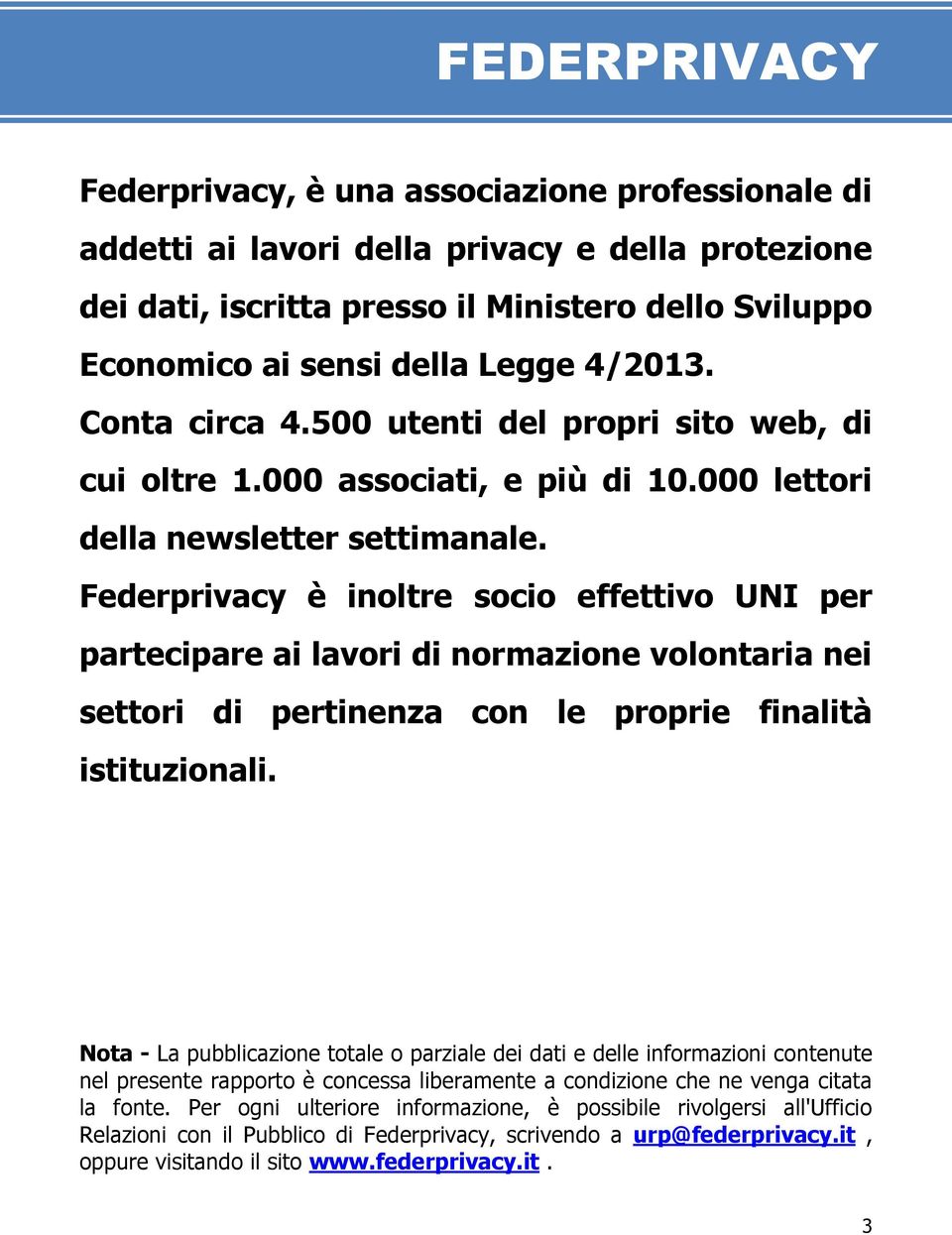 Federprivacy è inoltre socio effettivo UNI per partecipare ai lavori di normazione volontaria nei settori di pertinenza con le proprie finalità istituzionali.