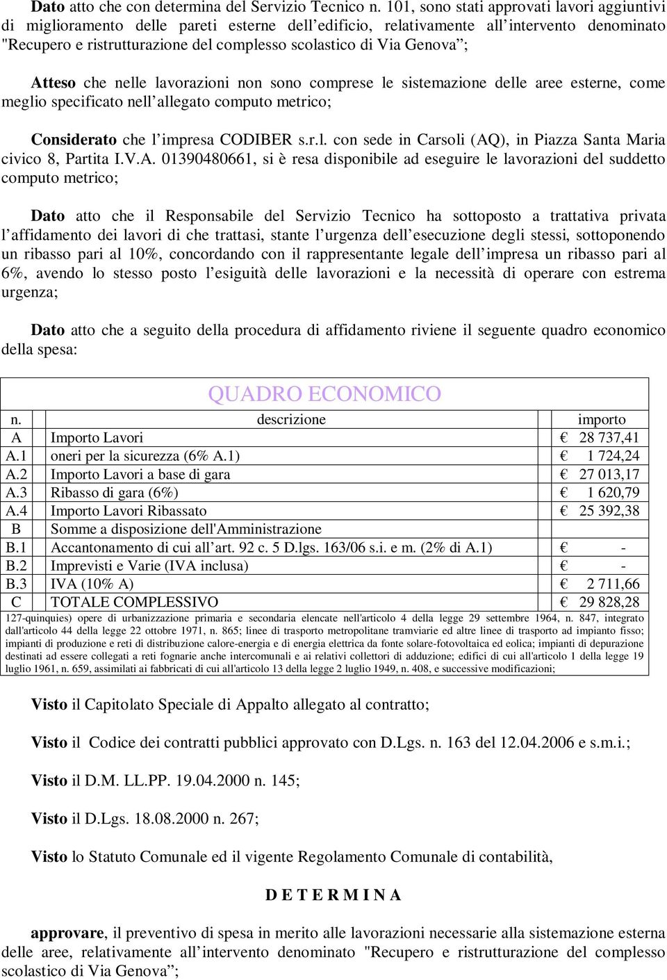 Genova ; Atteso che nelle lavorazioni non sono comprese le sistemazione delle aree esterne, come meglio specificato nell allegato computo metrico; Considerato che l impresa CODIBER s.r.l. con sede in Carsoli (AQ), in Piazza Santa Maria civico 8, Partita I.