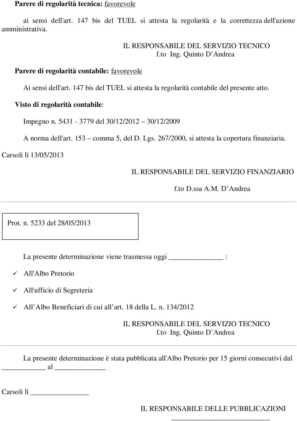 5431-3779 del 30/12/2012 30/12/2009 A norma dell'art. 153 comma 5, del D. Lgs. 267/2000, si attesta la copertura finanziaria. Carsoli lì 13/05/2013 IL RESPONSABILE DEL SERVIZIO FINANZIARIO f.to D.