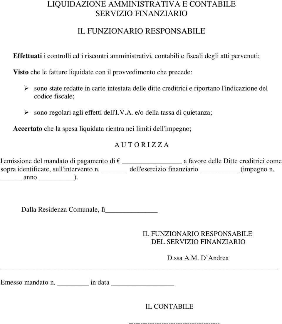 e/o della tassa di quietanza; Accertato che la spesa liquidata rientra nei limiti dell'impegno; A U T O R I Z Z A l'emissione del mandato di pagamento di a favore delle Ditte creditrici come sopra