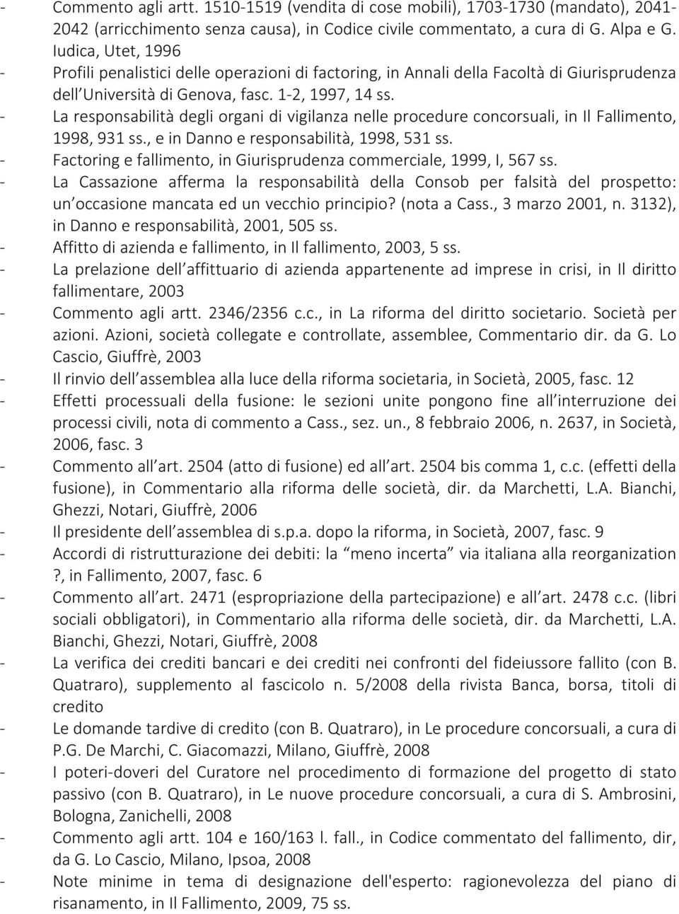 - La responsabilità degli organi di vigilanza nelle procedure concorsuali, in Il Fallimento, 1998, 931 ss., e in Danno e responsabilità, 1998, 531 ss.