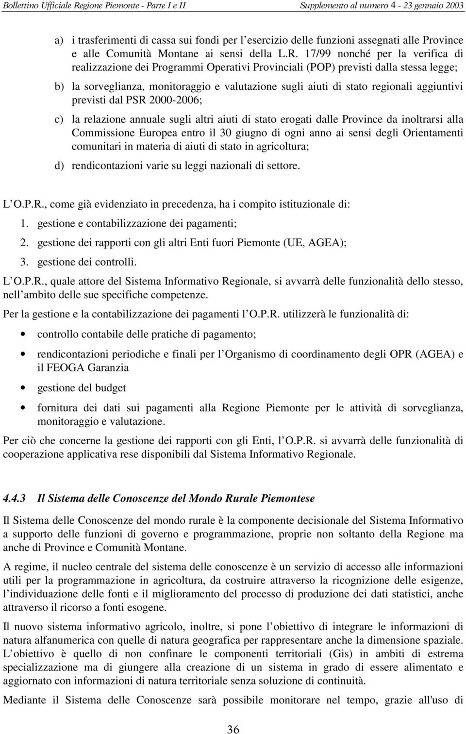 previsti dal PSR 2000-2006; c) la relazine annuale sugli altri aiuti di stat ergati dalle Prvince da inltrarsi alla Cmmissine Eurpea entr il 30 giugn di gni ann ai sensi degli Orientamenti cmunitari