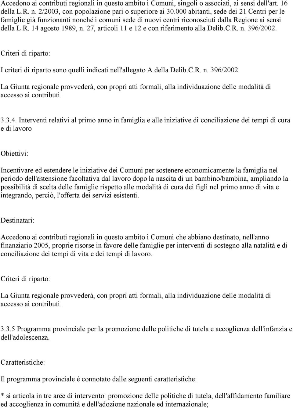 27, articoli 11 e 12 e con riferimento alla Delib.C.R. n. 396/2002. I criteri di riparto sono quelli indicati nell'allegato A della Delib.C.R. n. 396/2002. La Giunta regionale provvederà, con propri atti formali, alla individuazione delle modalità di accesso ai contributi.