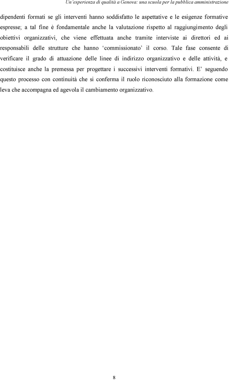 Tale fase consente di verificare il grado di attuazione delle linee di indirizzo organizzativo e delle attività, e costituisce anche la premessa per progettare i successivi