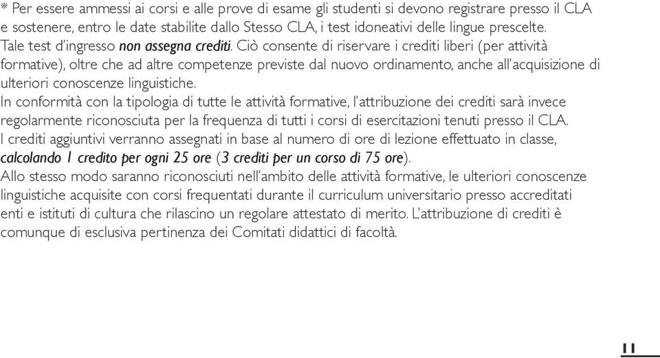 Ciò consente di riservare i crediti liberi (per attività formative), oltre che ad altre competenze previste dal nuovo ordinamento, anche all acquisizione di ulteriori conoscenze linguistiche.