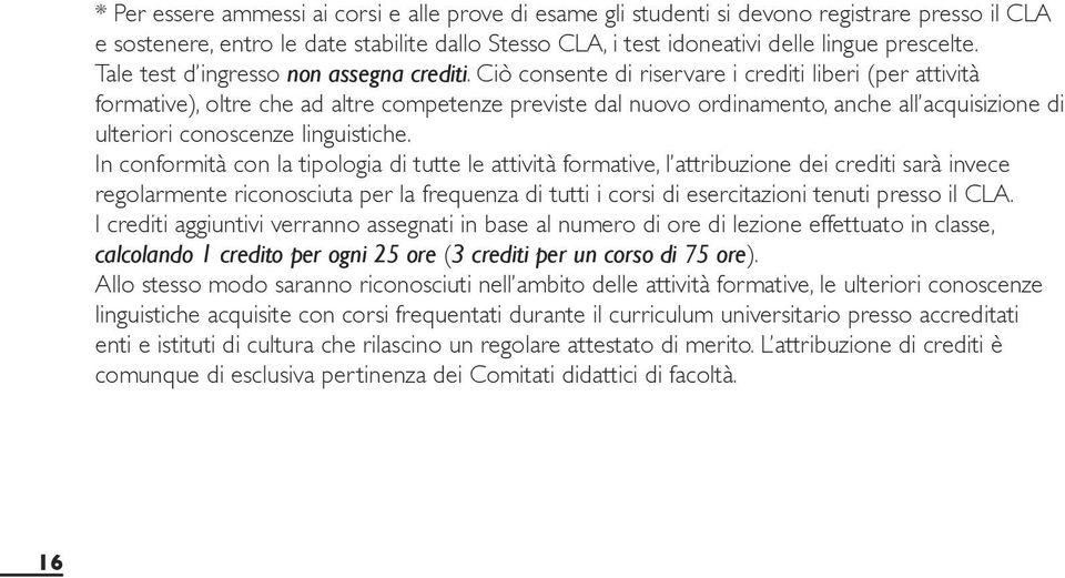 Ciò consente di riservare i crediti liberi (per attività formative), oltre che ad altre competenze previste dal nuovo ordinamento, anche all acquisizione di ulteriori conoscenze linguistiche.