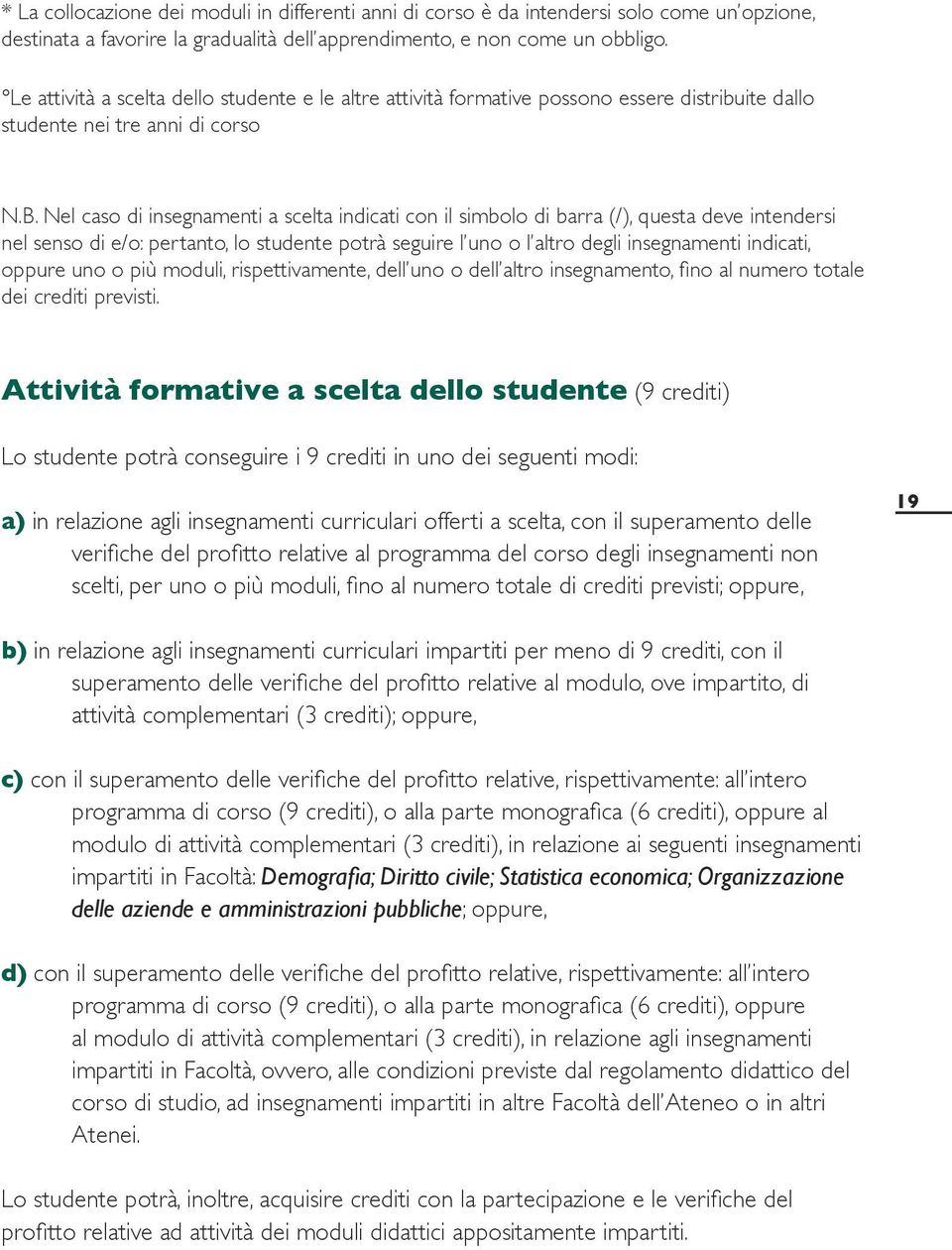 Nel caso di insegnamenti a scelta indicati con il simbolo di barra (/), questa deve intendersi nel senso di e/o: pertanto, lo studente potrà seguire l uno o l altro degli insegnamenti indicati,