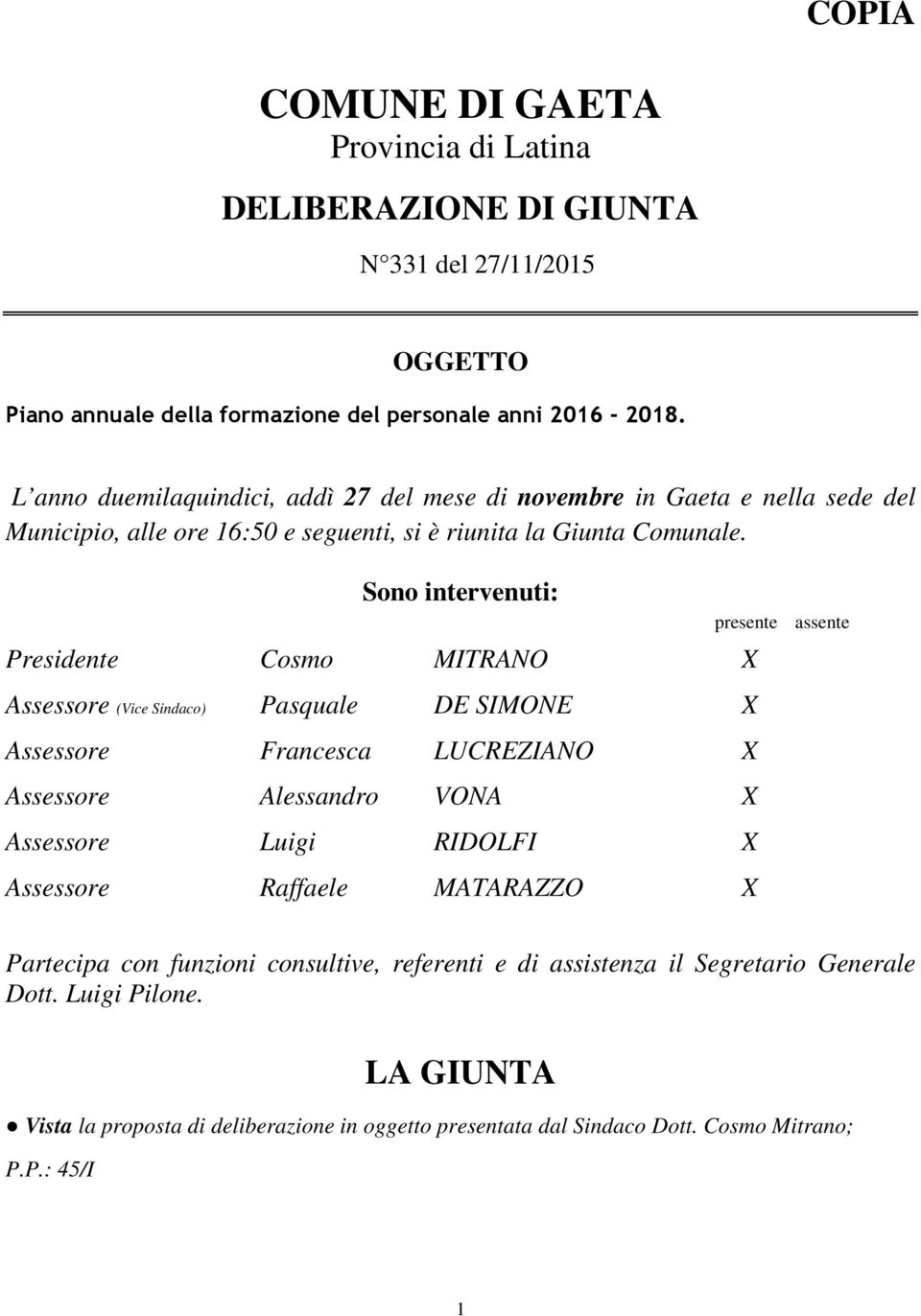 Sono intervenuti: Presidente Cosmo MITRANO X Assessore (Vice Sindaco) Pasquale DE SIMONE X Assessore Francesca LUCREZIANO X Assessore Alessandro VONA X Assessore Luigi RIDOLFI X