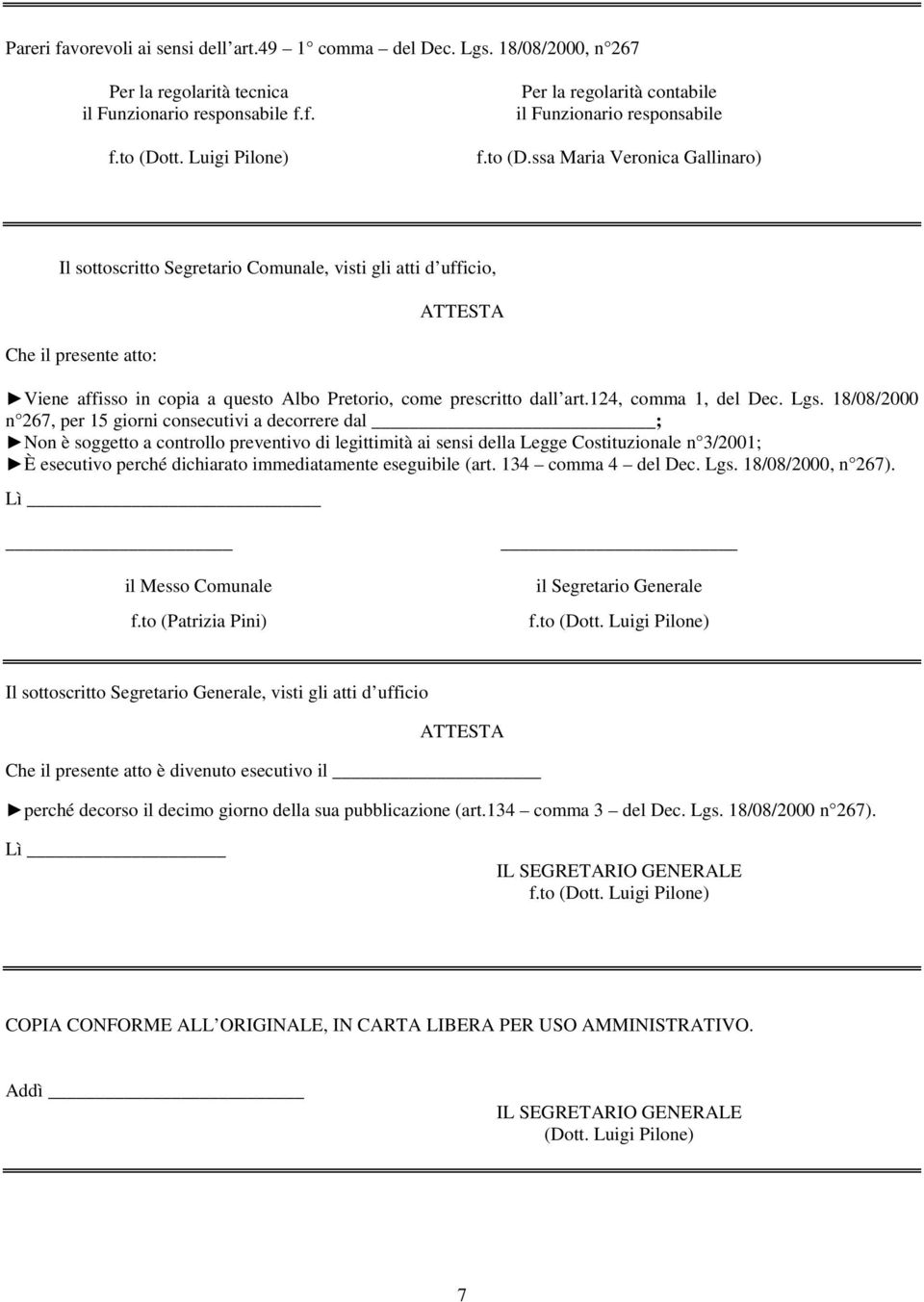 ssa Maria Veronica Gallinaro) Il sottoscritto Segretario Comunale, visti gli atti d ufficio, Che il presente atto: ATTESTA Viene affisso in copia a questo Albo Pretorio, come prescritto dall art.