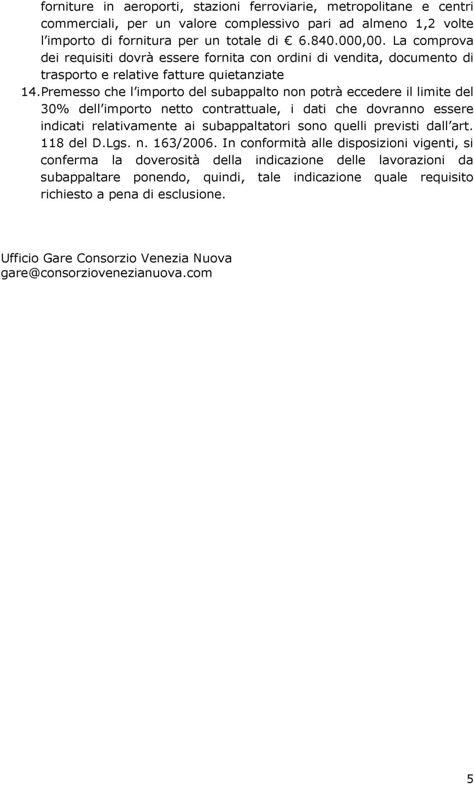 Premesso che l importo del subappalto non potrà eccedere il limite del 30% dell importo netto contrattuale, i dati che dovranno essere indicati relativamente ai subappaltatori sono quelli previsti