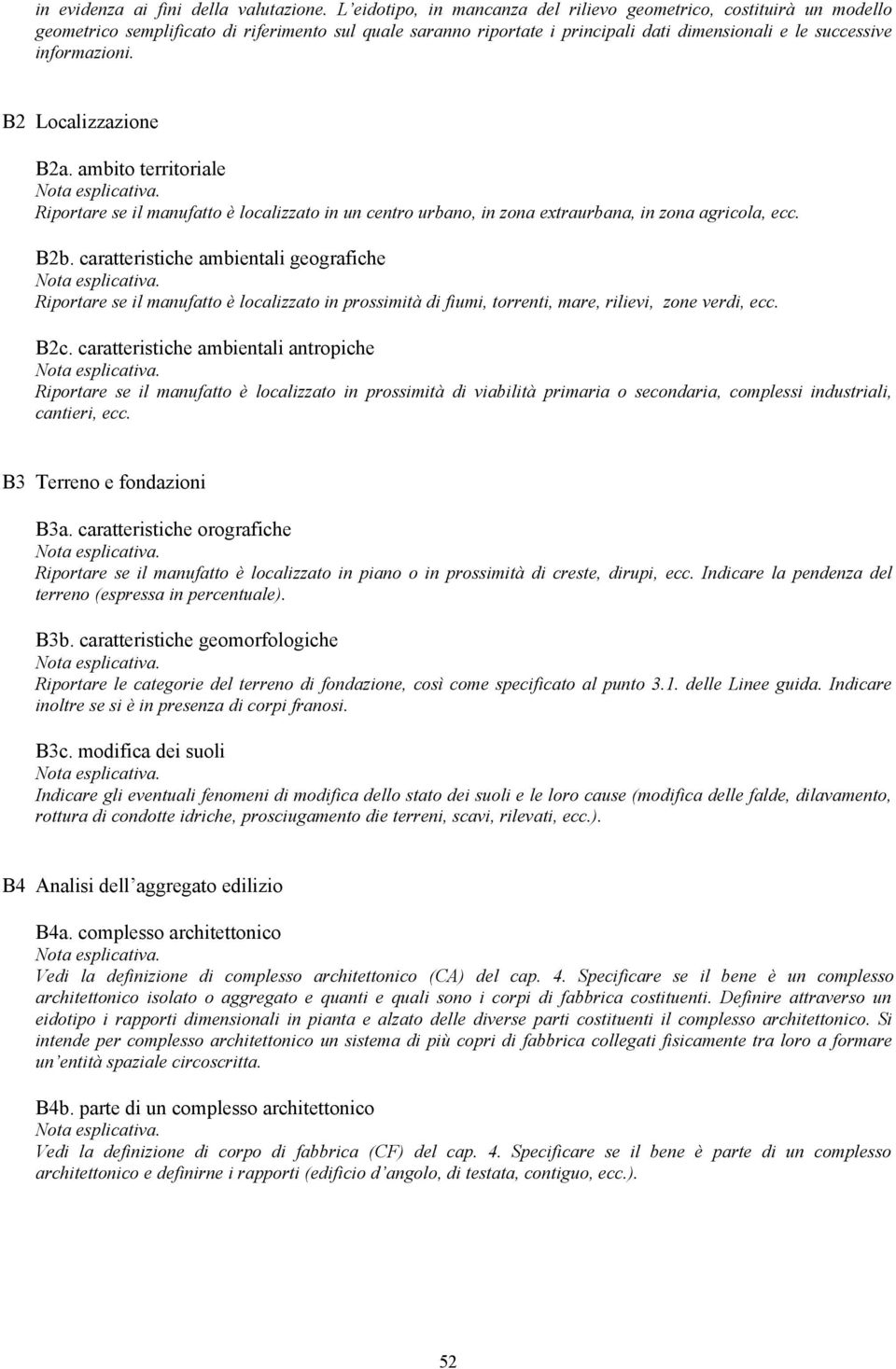 B2 Localizzazione B2a. ambito territoriale Riportare se il manufatto è localizzato in un centro urbano, in zona extraurbana, in zona agricola, ecc. B2b.