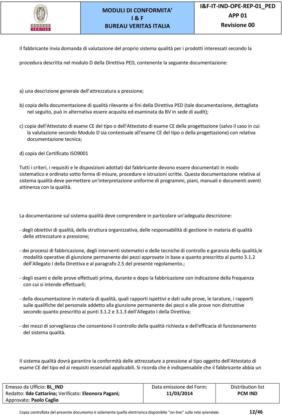 seguito, può in alternativa essere acqusita ed esaminata da BV in sede di audit); c) copia dell'attestato di esame CE del tipo o dell Attestato di esame CE della progettazione (salvo il caso in cui