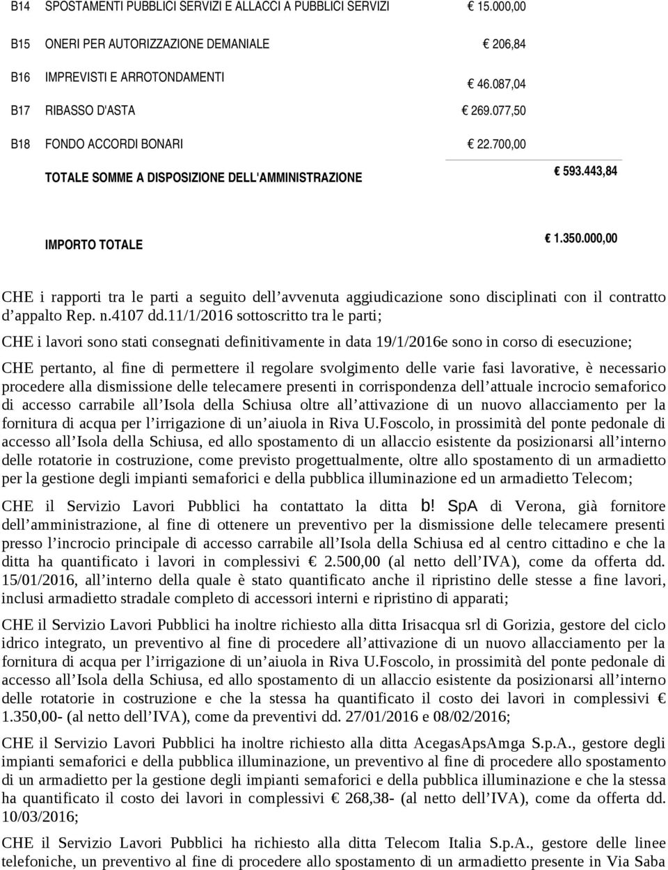 000,00 CHE i rapporti tra le parti a seguito dell avvenuta aggiudicazione sono disciplinati con il contratto d appalto Rep. n.4107 dd.