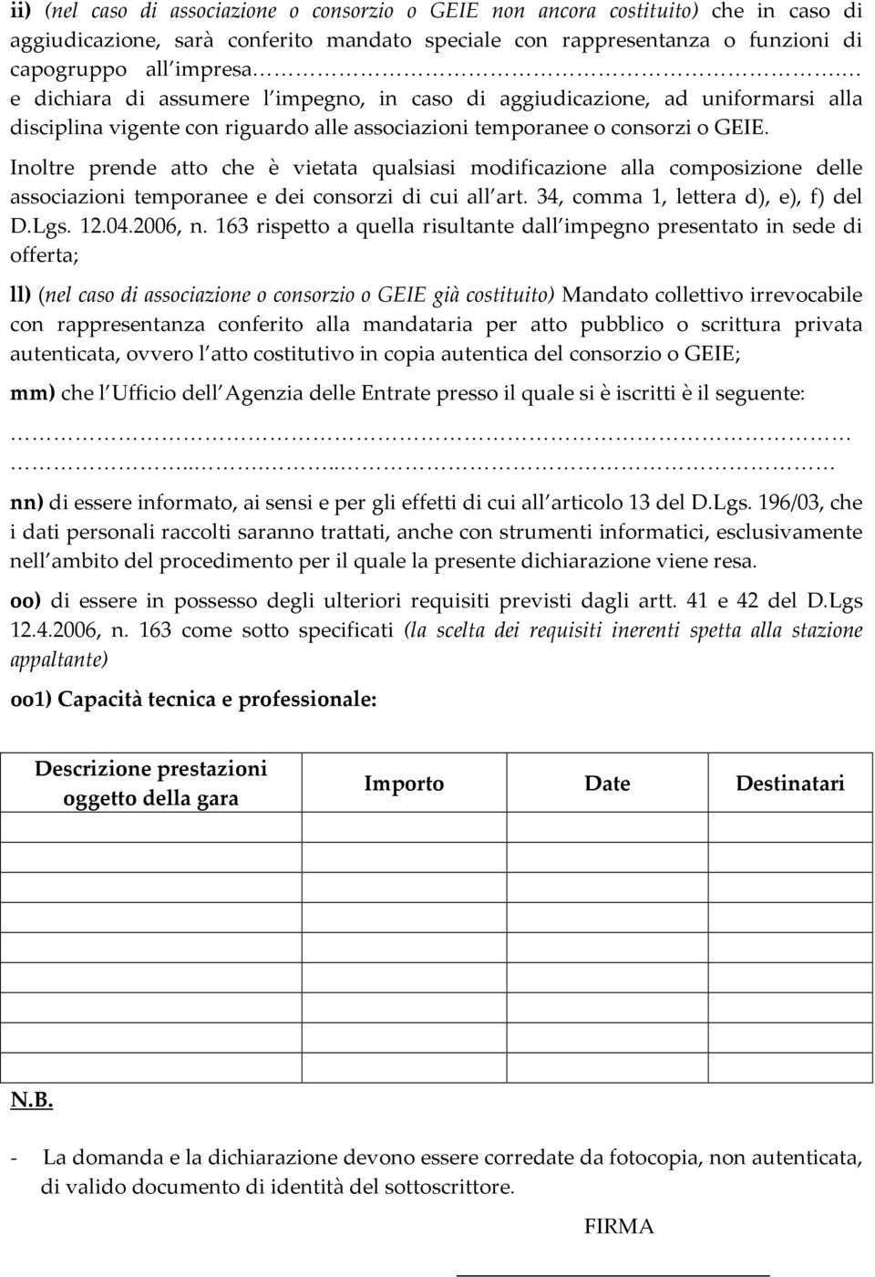 Inoltre prende atto che è vietata qualsiasi modificazione alla composizione delle associazioni temporanee e dei consorzi di cui all art. 34, comma 1, lettera d), e), f) del D.Lgs. 12.04.2006, n.