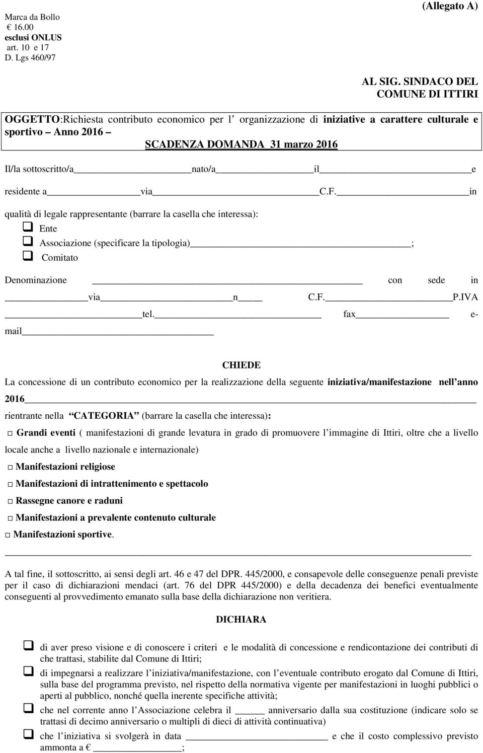 nato/a il e residente a via C.F. in qualità di legale rappresentante (barrare la casella che interessa): Ente Associazione (specificare la tipologia) ; Comitato Denominazione con sede in via n C.F. P.