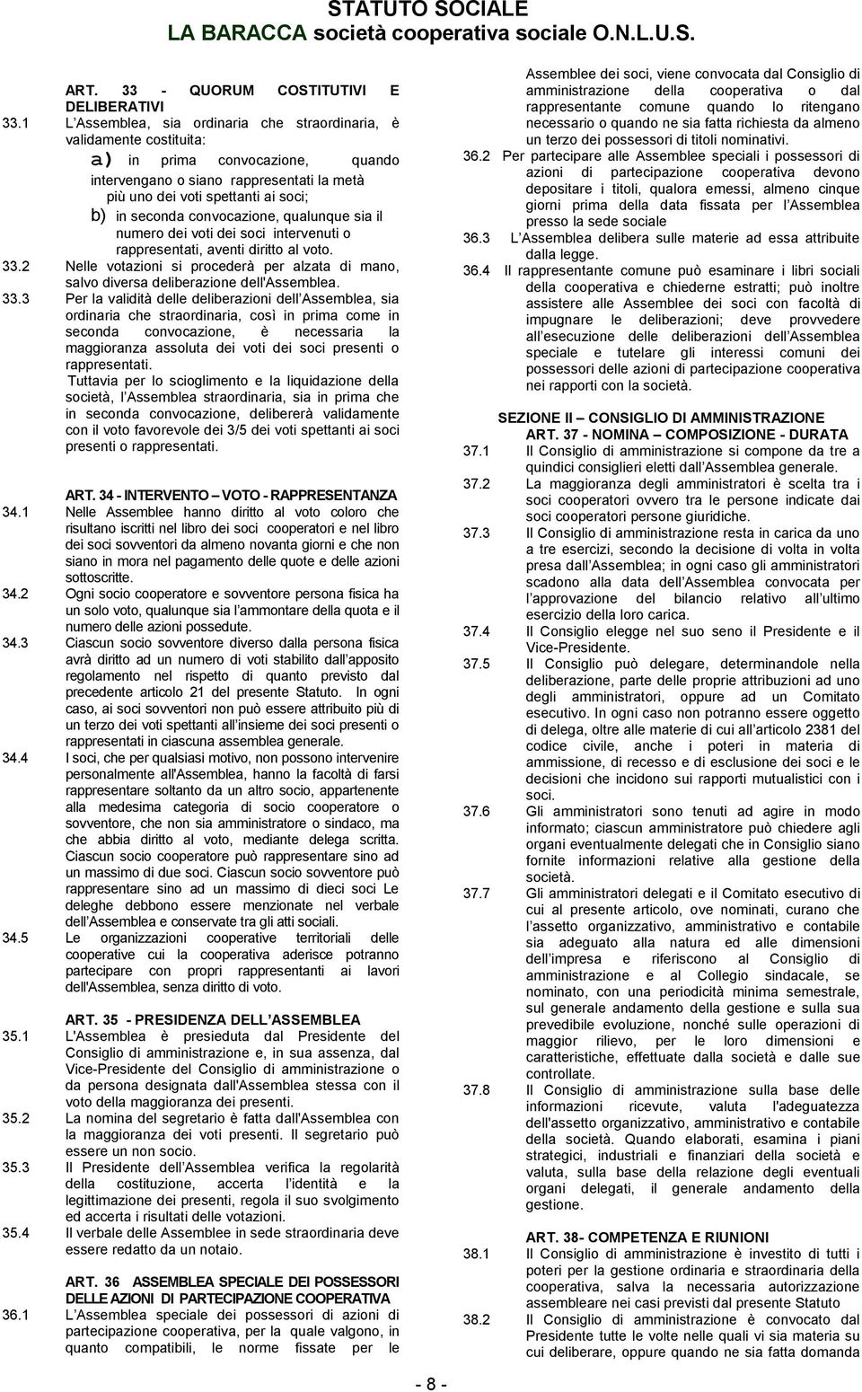 convocazione, qualunque sia il numero dei voti dei soci intervenuti o rappresentati, aventi diritto al voto. 33.