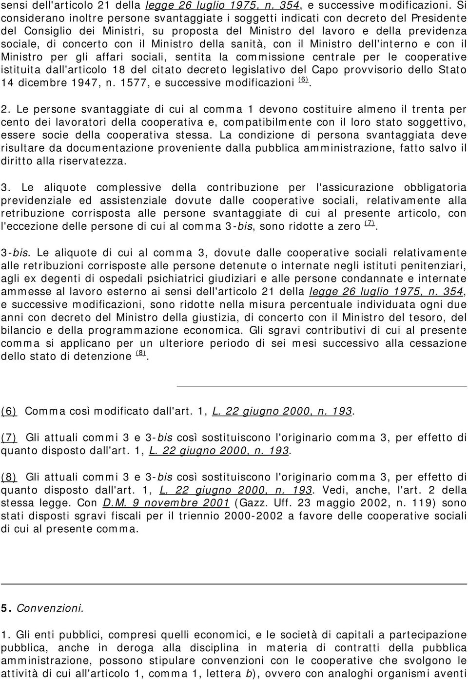 il Ministro della sanità, con il Ministro dell'interno e con il Ministro per gli affari sociali, sentita la commissione centrale per le cooperative istituita dall'articolo 18 del citato decreto