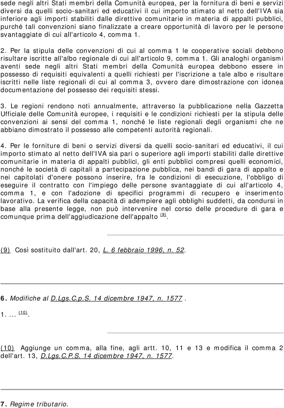 4, comma 1. 2. Per la stipula delle convenzioni di cui al comma 1 le cooperative sociali debbono risultare iscritte all'albo regionale di cui all'articolo 9, comma 1.