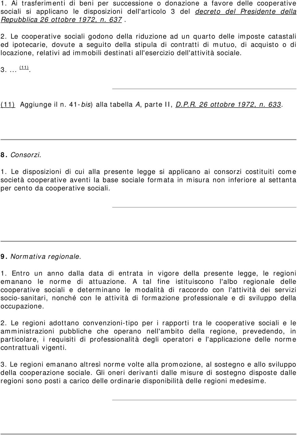 Le cooperative sociali godono della riduzione ad un quarto delle imposte catastali ed ipotecarie, dovute a seguito della stipula di contratti di mutuo, di acquisto o di locazione, relativi ad