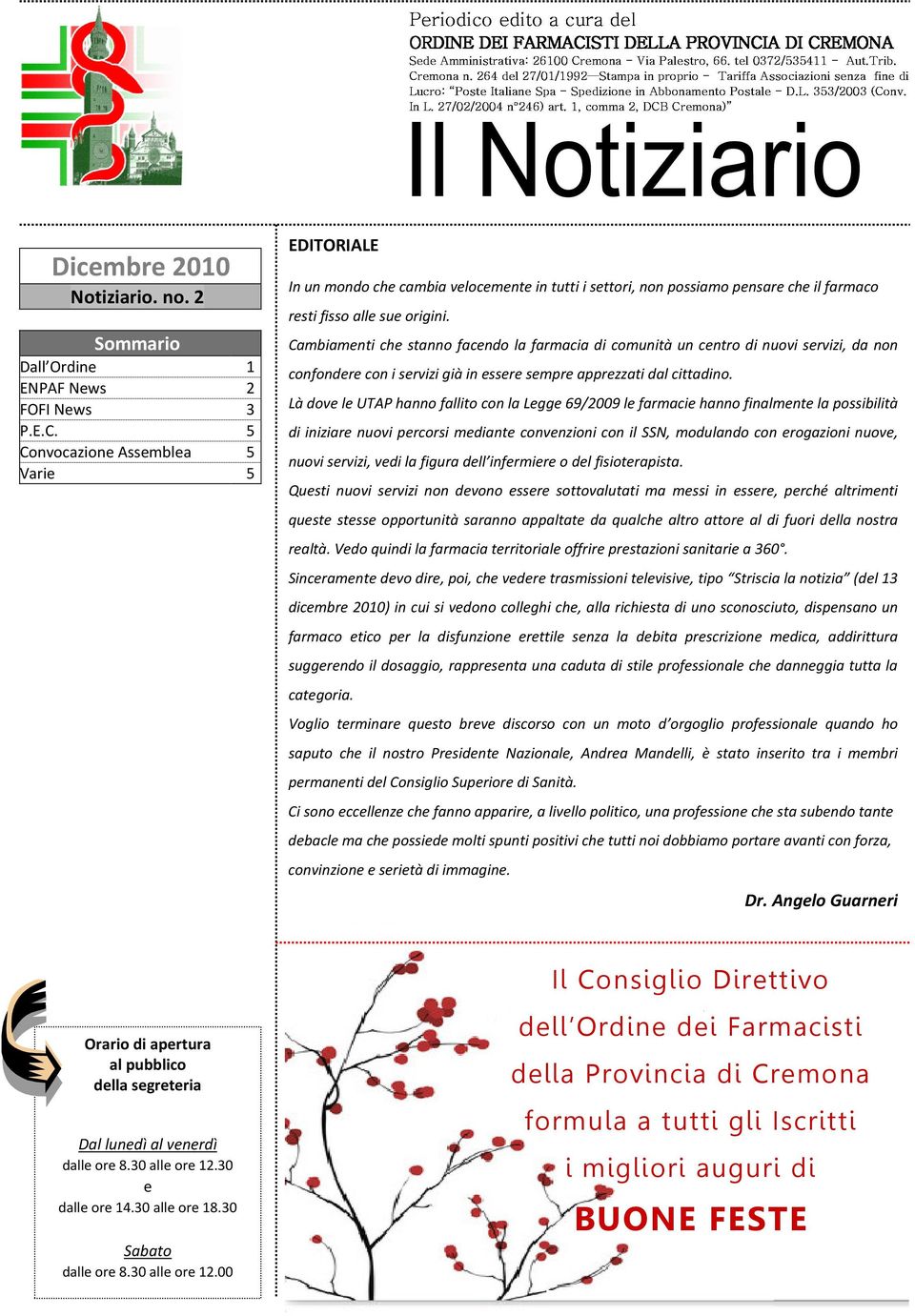 (Conv. fine di Dicembre 2010 Notiziario. no. 2 Sommario Dall Ordine 1 ENPAF News 2 FOFI News 3 P.E.C. 5 Convocazione Assemblea 5 Varie 5 EDITORIALE In un mondo che cambia velocemente in tutti i settori, non possiamo pensare che il farmaco resti fisso alle sue origini.