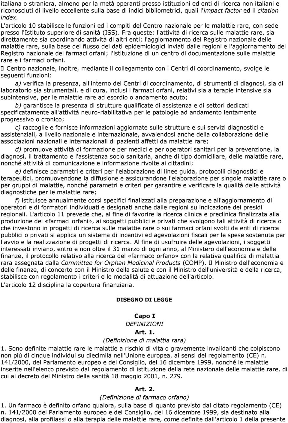 Fra queste: l'attività di ricerca sulle malattie rare, sia direttamente sia coordinando attività di altri enti; l'aggiornamento del Registro nazionale delle malattie rare, sulla base del flusso dei