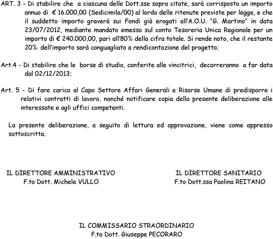 Martino in data 23/07/2012, mediante mandato emesso sul conto Tesoreria Unica Regionale per un importo di 240.000,00, pari all 80% della cifra totale.