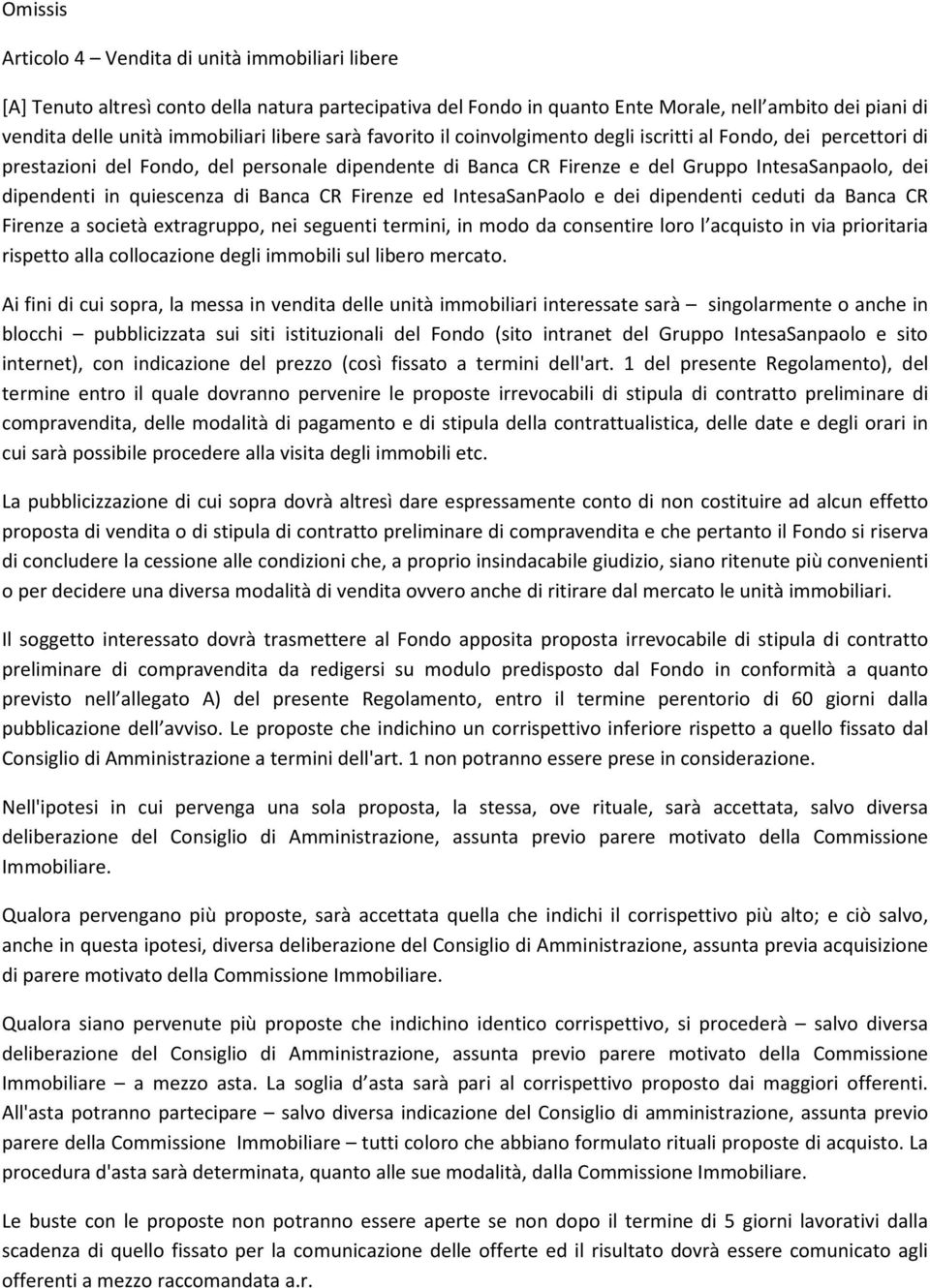 quiescenza di Banca CR Firenze ed IntesaSanPaolo e dei dipendenti ceduti da Banca CR Firenze a società extragruppo, nei seguenti termini, in modo da consentire loro l acquisto in via prioritaria