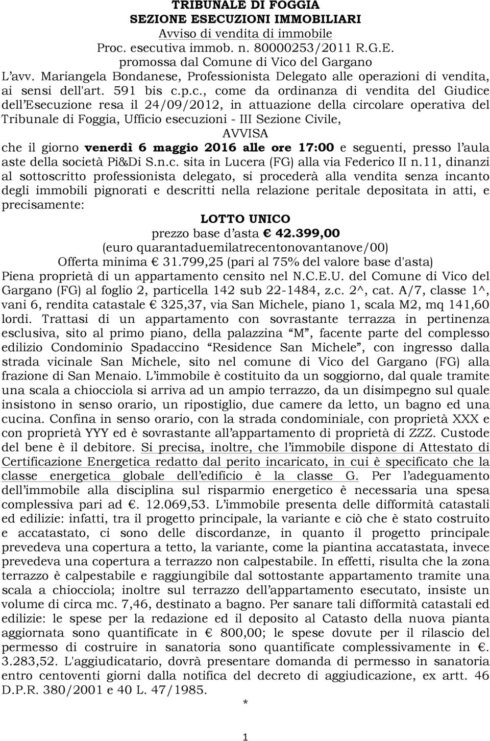 p.c., come da ordinanza di vendita del Giudice dell Esecuzione resa il 24/09/2012, in attuazione della circolare operativa del Tribunale di Foggia, Ufficio esecuzioni - III Sezione Civile, AVVISA che