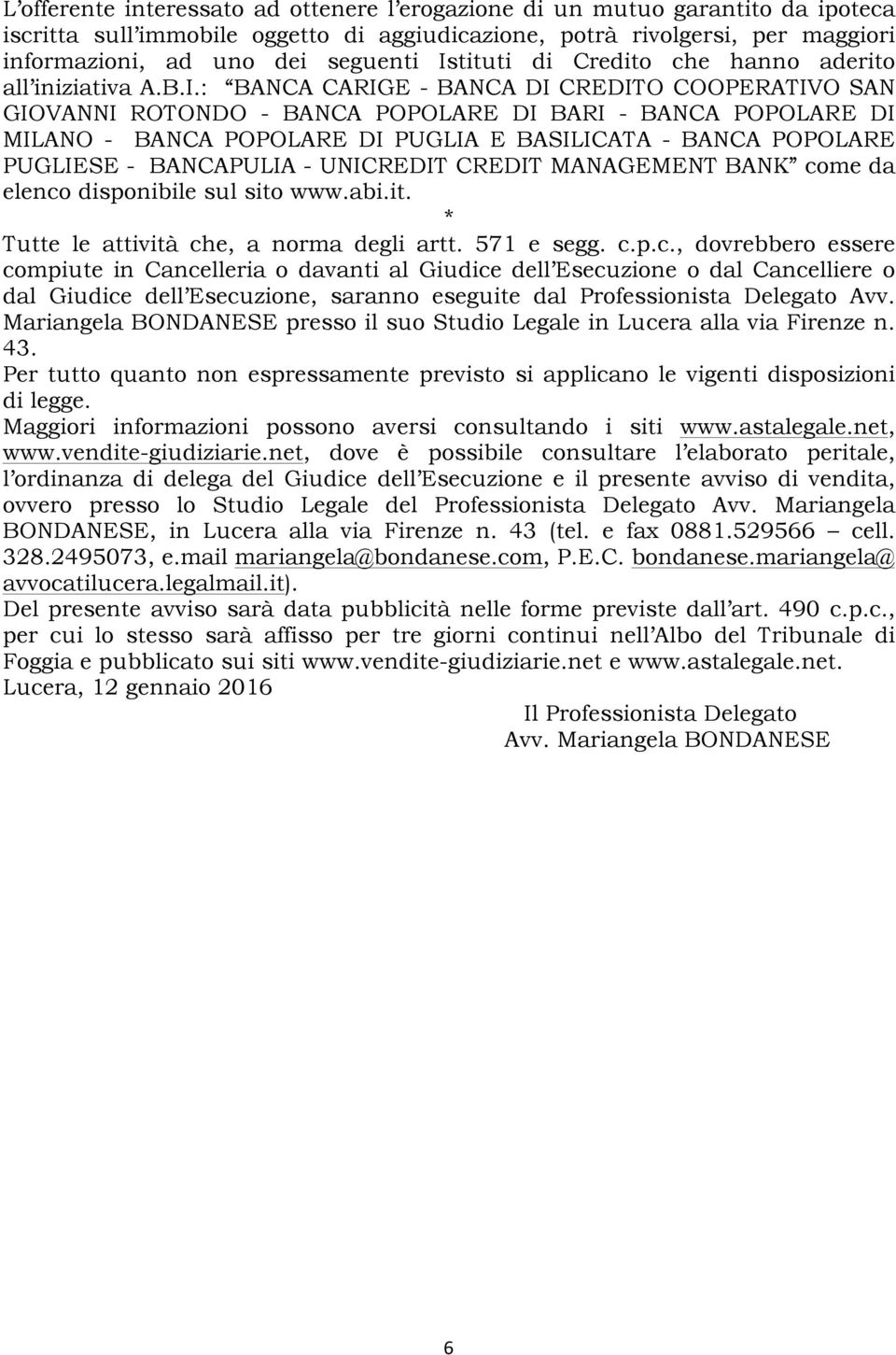 PUGLIA E BASILICATA - BANCA POPOLARE PUGLIESE - BANCAPULIA - UNICREDIT CREDIT MANAGEMENT BANK come da elenco disponibile sul sito www.abi.it. * Tutte le attività che, a norma degli artt. 571 e segg.