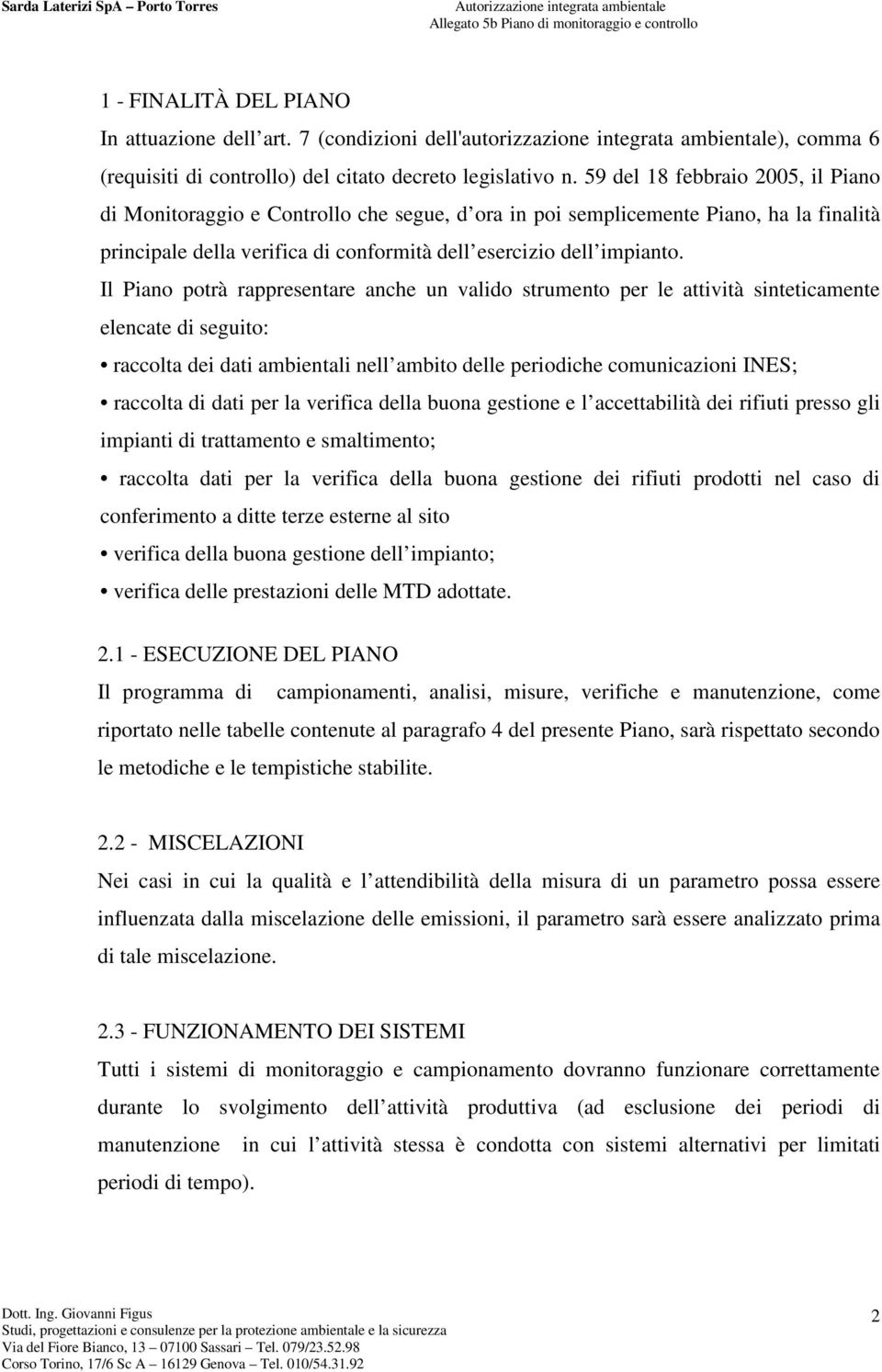 Il Piano potrà rappresentare anche un valido strumento per le attività sinteticamente elencate di seguito: raccolta dei dati ambientali nell ambito delle periodiche comunicazioni INES; raccolta di