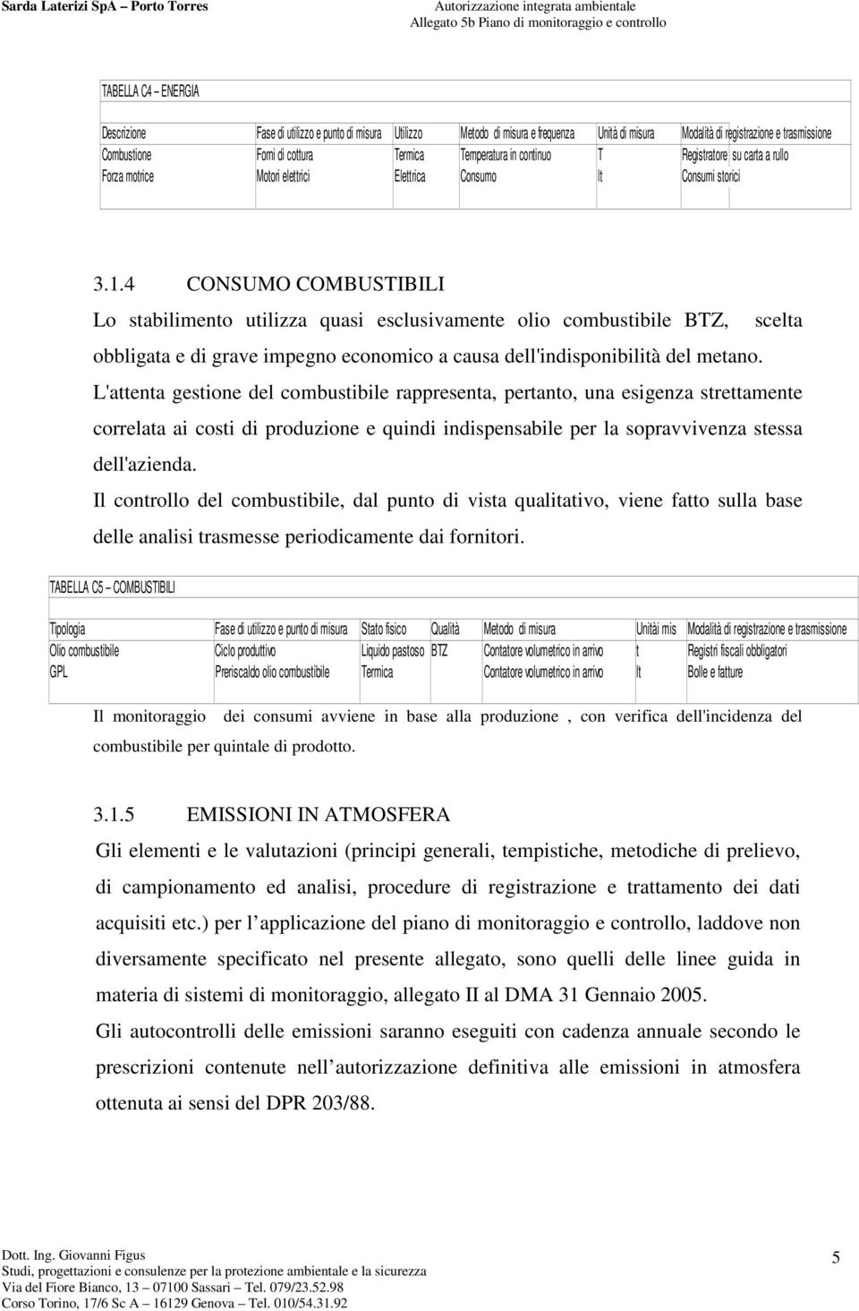 4 CONSUMO COMBUSTIBILI Lo stabilimento utilizza quasi esclusivamente olio combustibile BTZ, scelta obbligata e di grave impegno economico a causa dell'indisponibilità del metano.