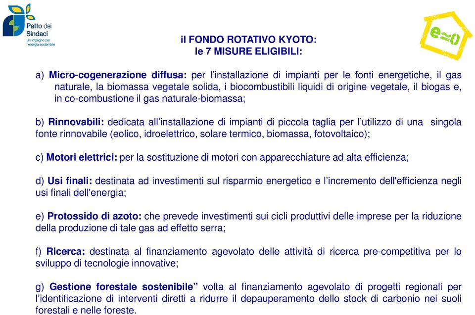 singola fonte rinnovabile (eolico, idroelettrico, solare termico, biomassa, fotovoltaico); c) Motori elettrici: per la sostituzione di motori con apparecchiature ad alta efficienza; d) Usi finali: