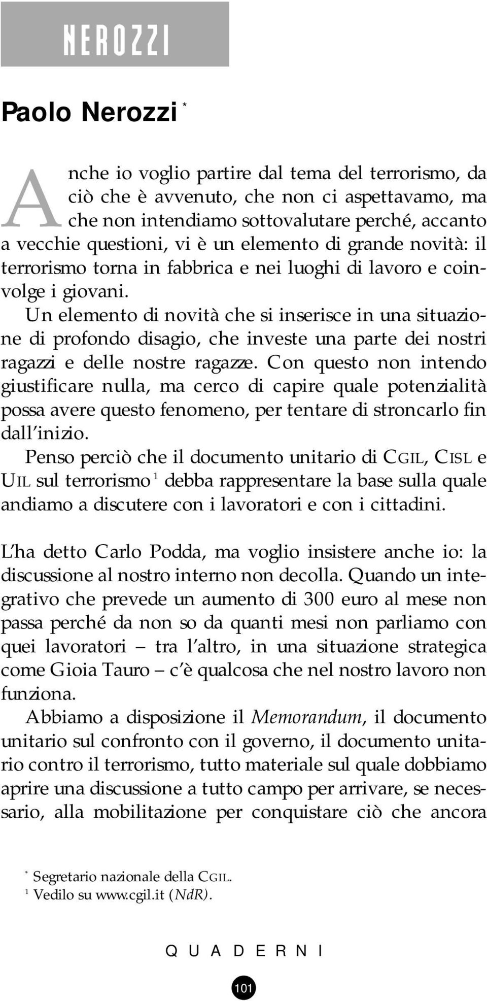 Un elemento di novità che si inserisce in una situazione di profondo disagio, che investe una parte dei nostri ragazzi e delle nostre ragazze.