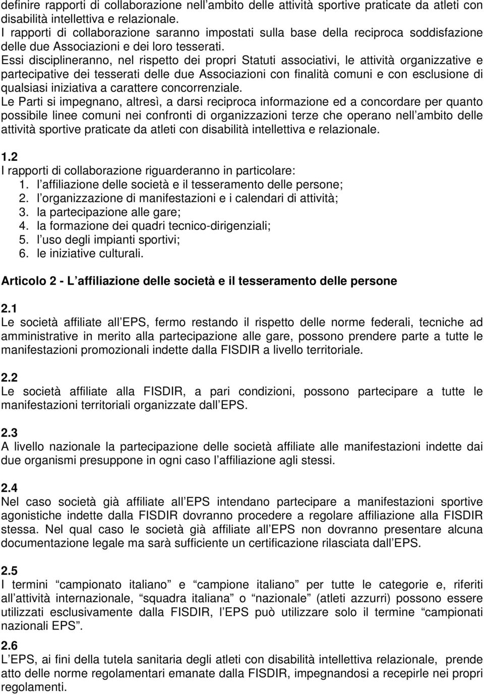 Essi disciplineranno, nel rispetto dei propri Statuti associativi, le attività organizzative e partecipative dei tesserati delle due Associazioni con finalità comuni e con esclusione di qualsiasi